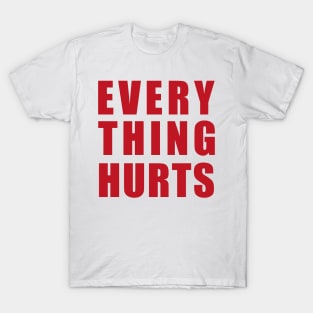 EVERY THING HURTS T-Shirt